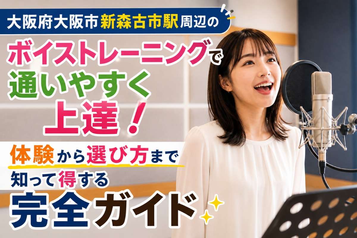 大阪府大阪市新森古市駅周辺のボイストレーニングで通いやすく上達!体験から選び方まで知って得する完全ガイド